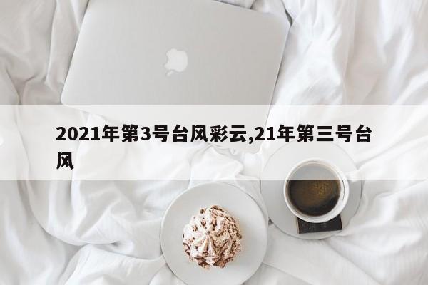 2021年第3号台风彩云,21年第三号台风