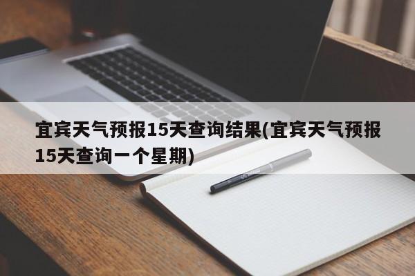 宜宾天气预报15天查询结果(宜宾天气预报15天查询一个星期) 第1张