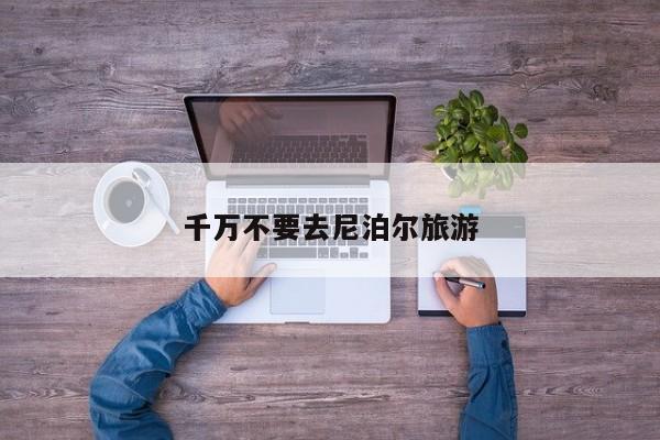 千万不要去尼泊尔旅游 第1张