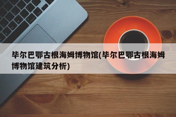 毕尔巴鄂古根海姆博物馆(毕尔巴鄂古根海姆博物馆建筑分析) 第1张