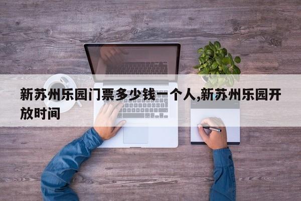 新苏州乐园门票多少钱一个人,新苏州乐园开放时间