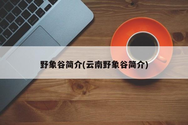 野象谷简介(云南野象谷简介) 第1张
