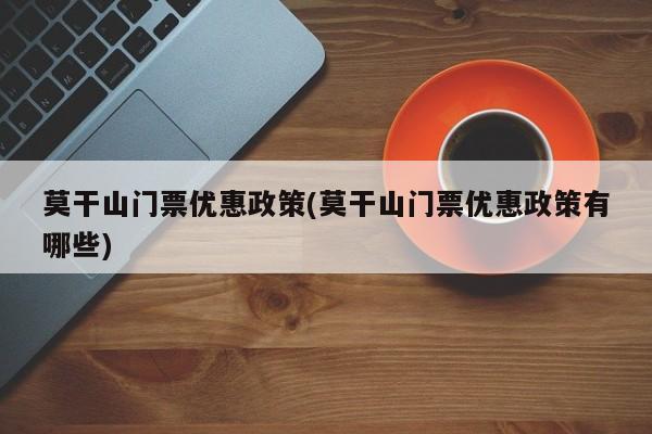 莫干山门票优惠政策(莫干山门票优惠政策有哪些)
