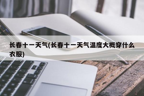 长春十一天气(长春十一天气温度大概穿什么衣服)