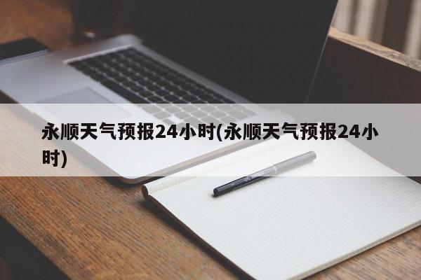 永顺天气预报24小时(永顺天气预报24小时)
