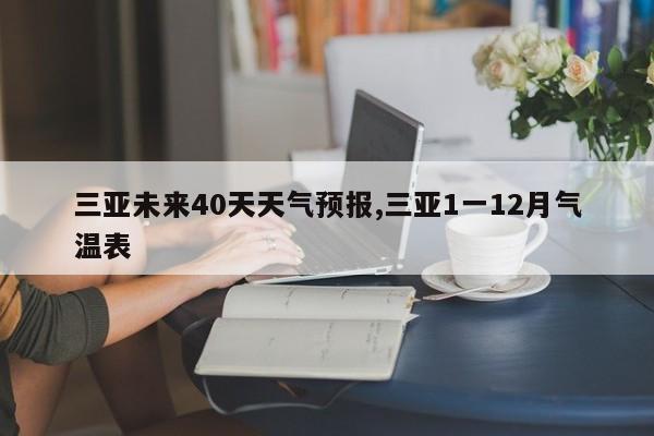 三亚未来40天天气预报,三亚1一12月气温表 第1张
