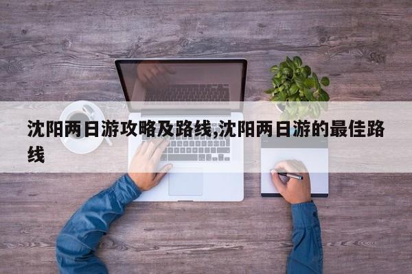 沈阳两日游攻略及路线,沈阳两日游的最佳路线