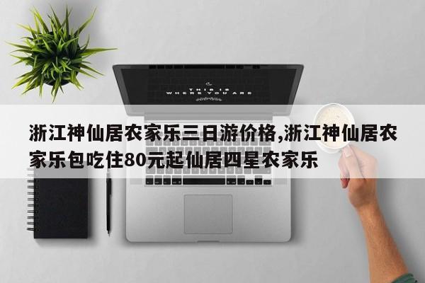 浙江神仙居农家乐三日游价格,浙江神仙居农家乐包吃住80元起仙居四星农家乐