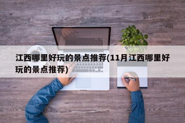 江西哪里好玩的景点推荐(11月江西哪里好玩的景点推荐)
