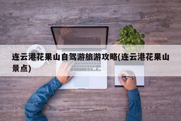 连云港花果山自驾游旅游攻略(连云港花果山景点)