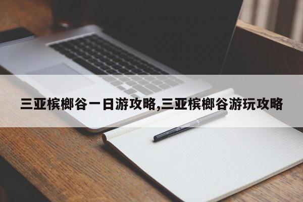 三亚槟榔谷一日游攻略,三亚槟榔谷游玩攻略 第1张