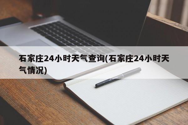 石家庄24小时天气查询(石家庄24小时天气情况) 第1张