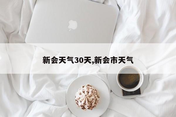 新会天气30天,新会市天气