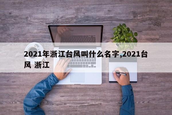 2021年浙江台风叫什么名字,2021台风 浙江