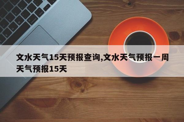 文水天气15天预报查询,文水天气预报一周天气预报15天
