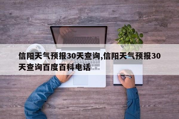 信阳天气预报30天查询,信阳天气预报30天查询百度百科电话 第1张