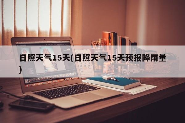 日照天气15天(日照天气15天预报降雨量)