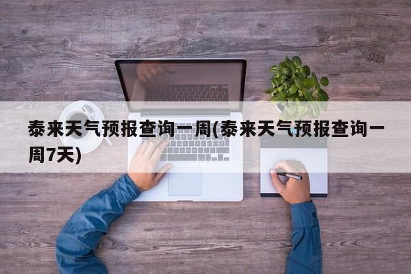 泰来天气预报查询一周(泰来天气预报查询一周7天)