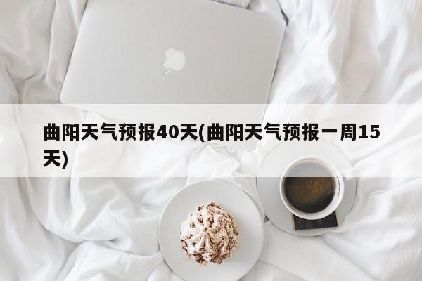 曲阳天气预报40天(曲阳天气预报一周15天)