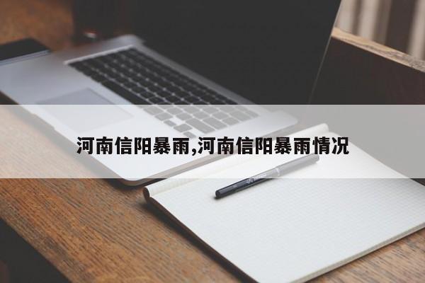 河南信阳暴雨,河南信阳暴雨情况