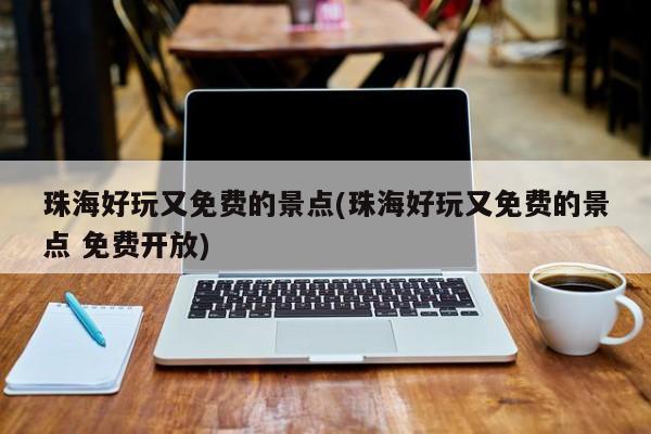 珠海好玩又免费的景点(珠海好玩又免费的景点 免费开放)
